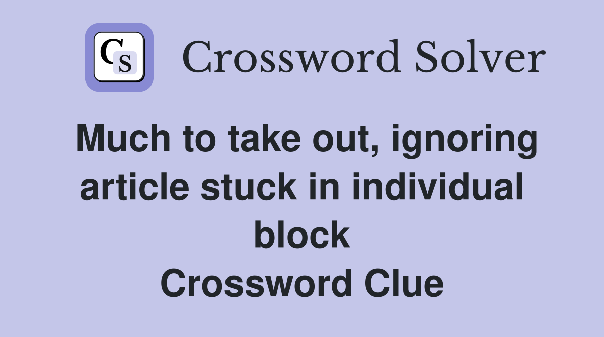 Much to take out, ignoring article stuck in individual block